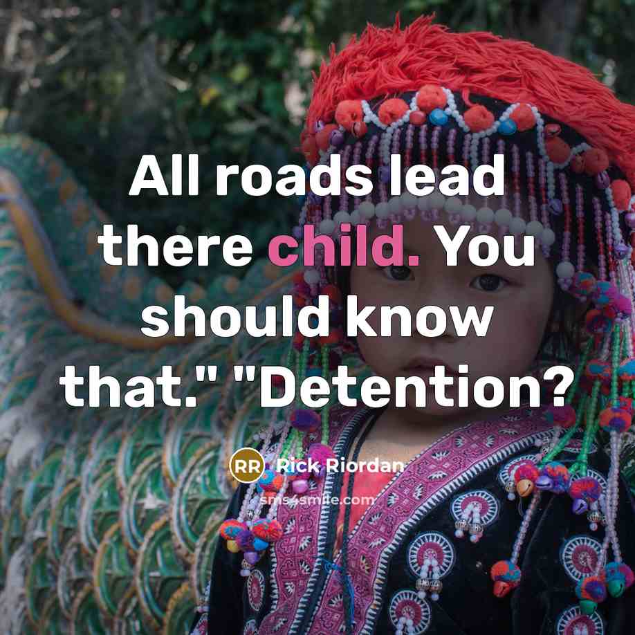 “"All roads lead there child. You should know that." "Detention?"…” quote by Rick Riordan