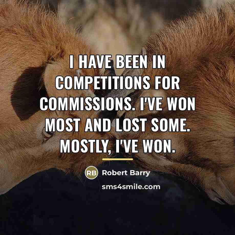 “I have been in competitions for commissions. I've won most…” quote by Robert Barry