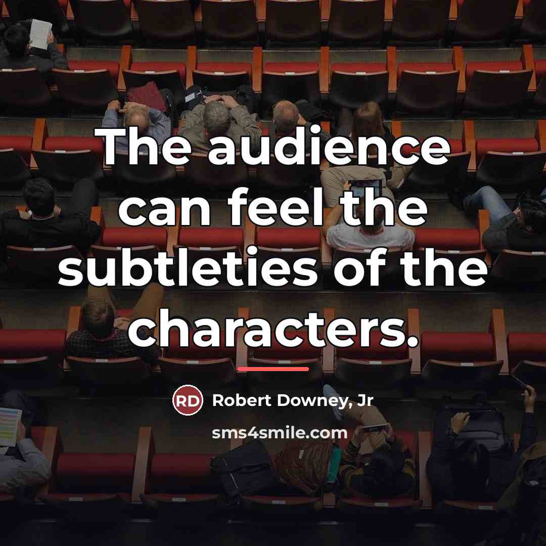 “The audience can feel the subtleties of the characters.…” quote by Robert Downey, Jr