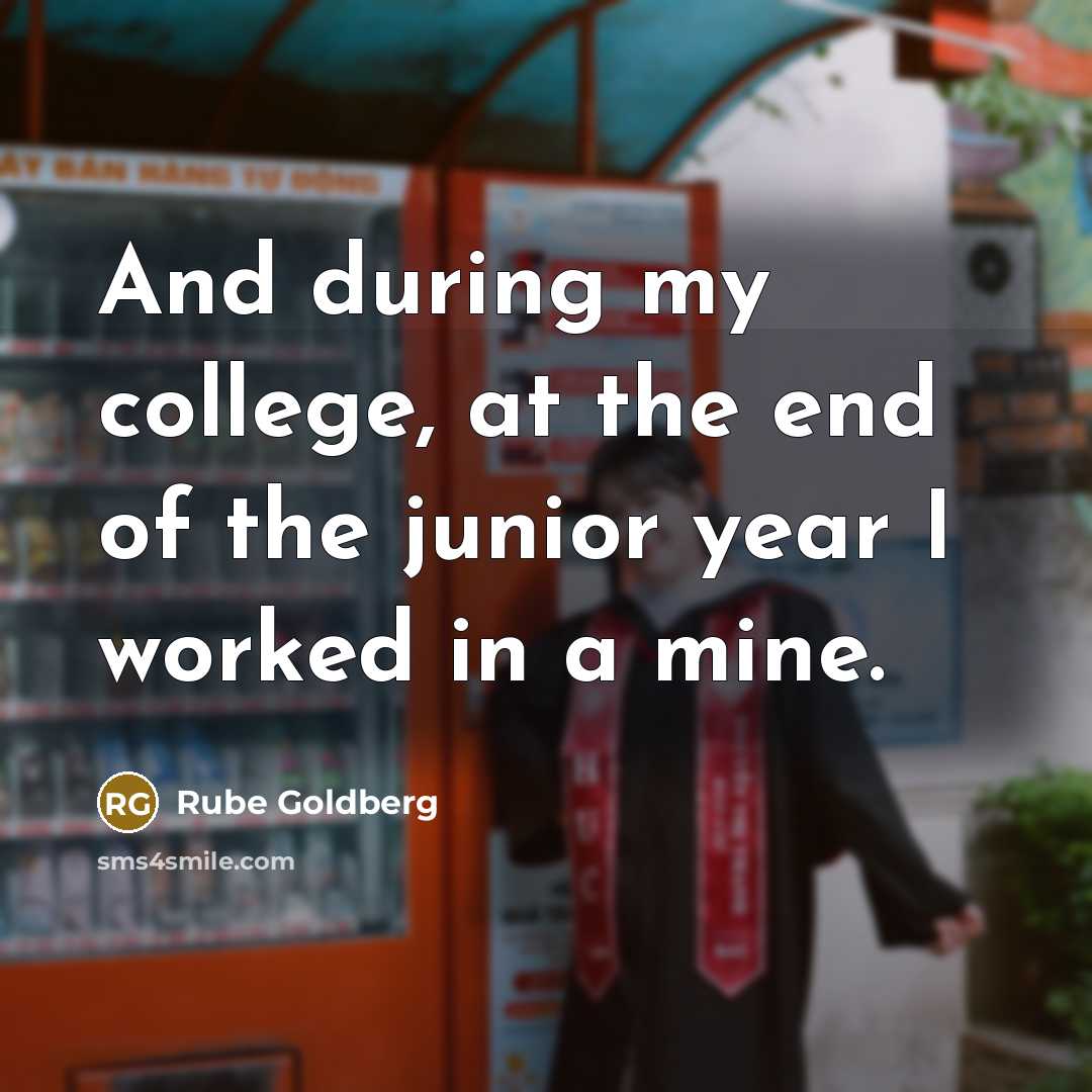 “And during my college, at the end of the junior…” quote by Rube Goldberg
