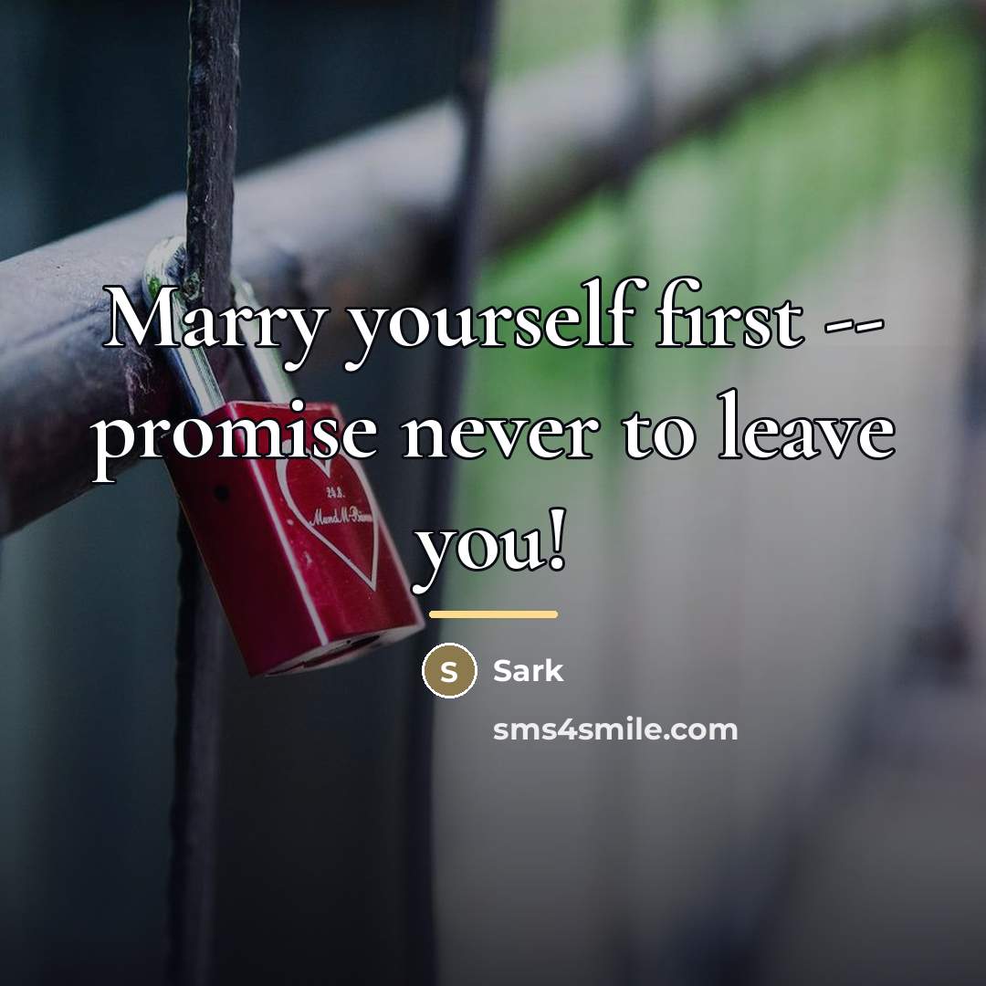 “Marry yourself first -- promise never to leave you!…” quote by Sark