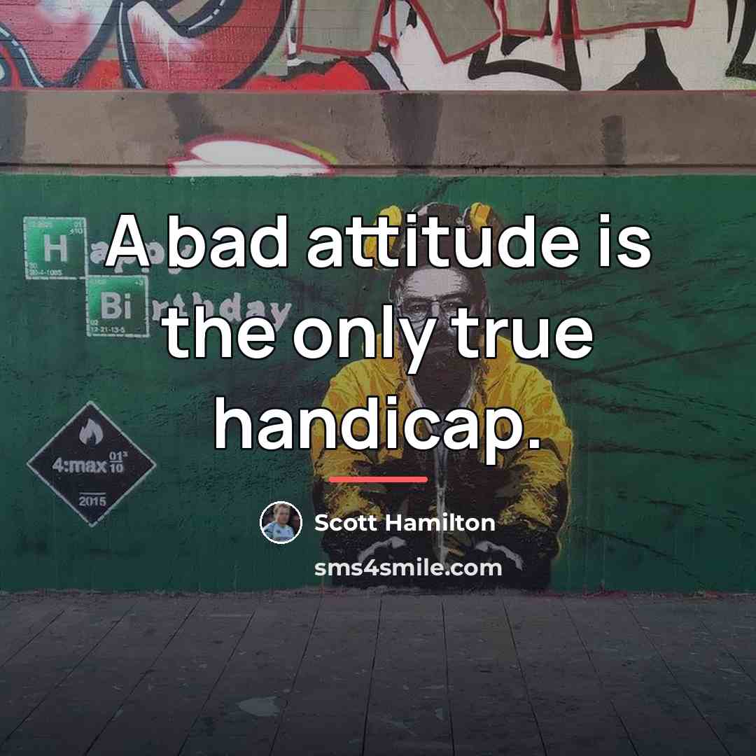 “A bad attitude is the only true handicap.…” quote by Scott Hamilton