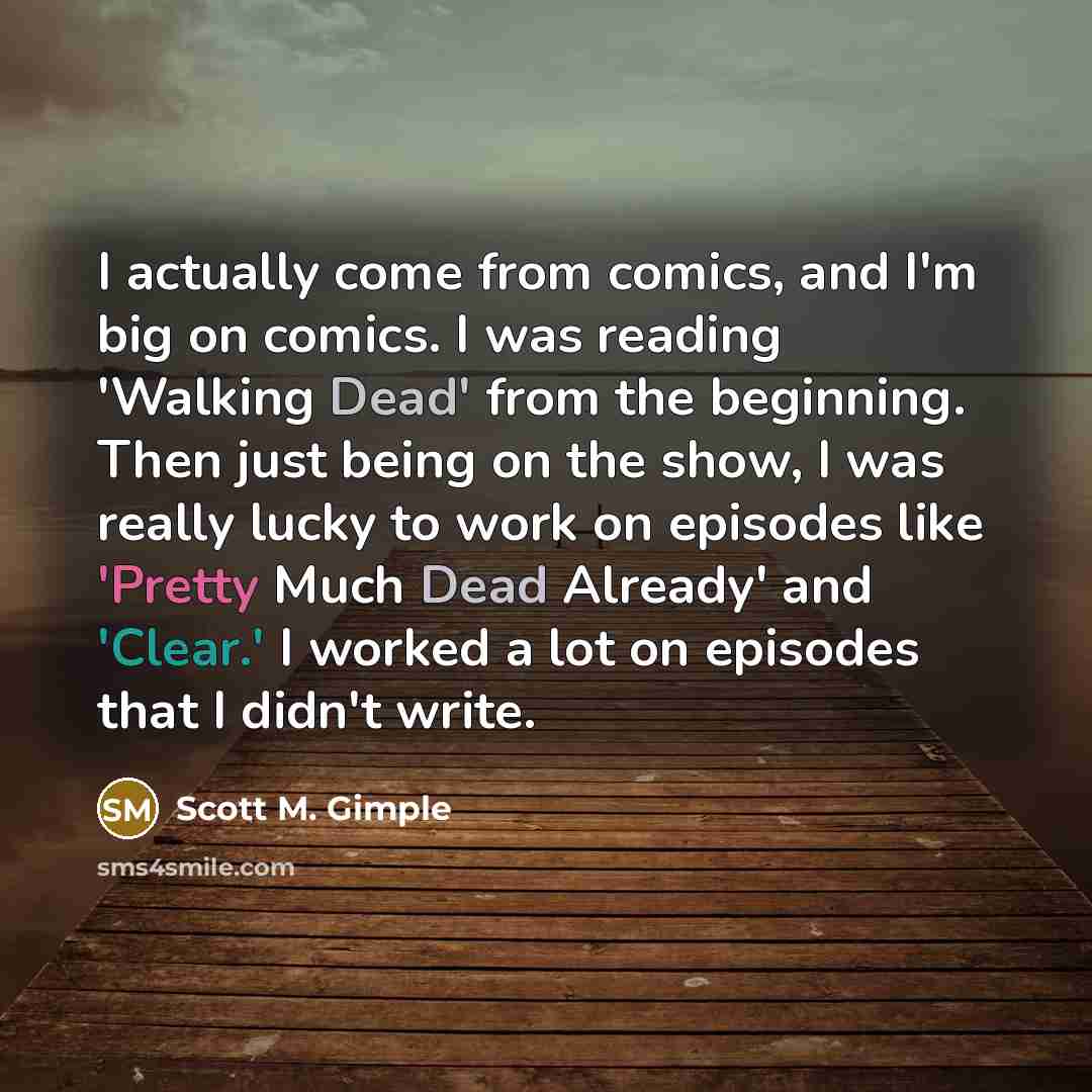“I actually come from comics, and I'm big on comics.…” quote by Scott M. Gimple