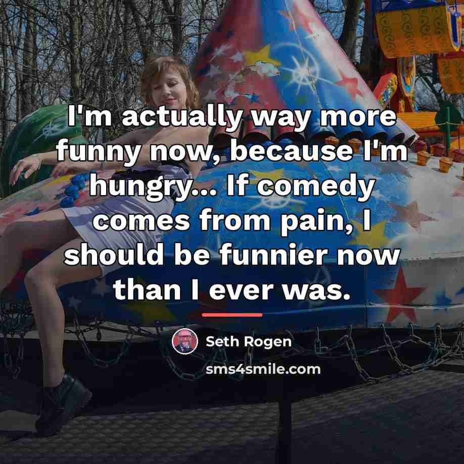 “I'm actually way more funny now, because I'm hungry... If…” quote by Seth Rogen