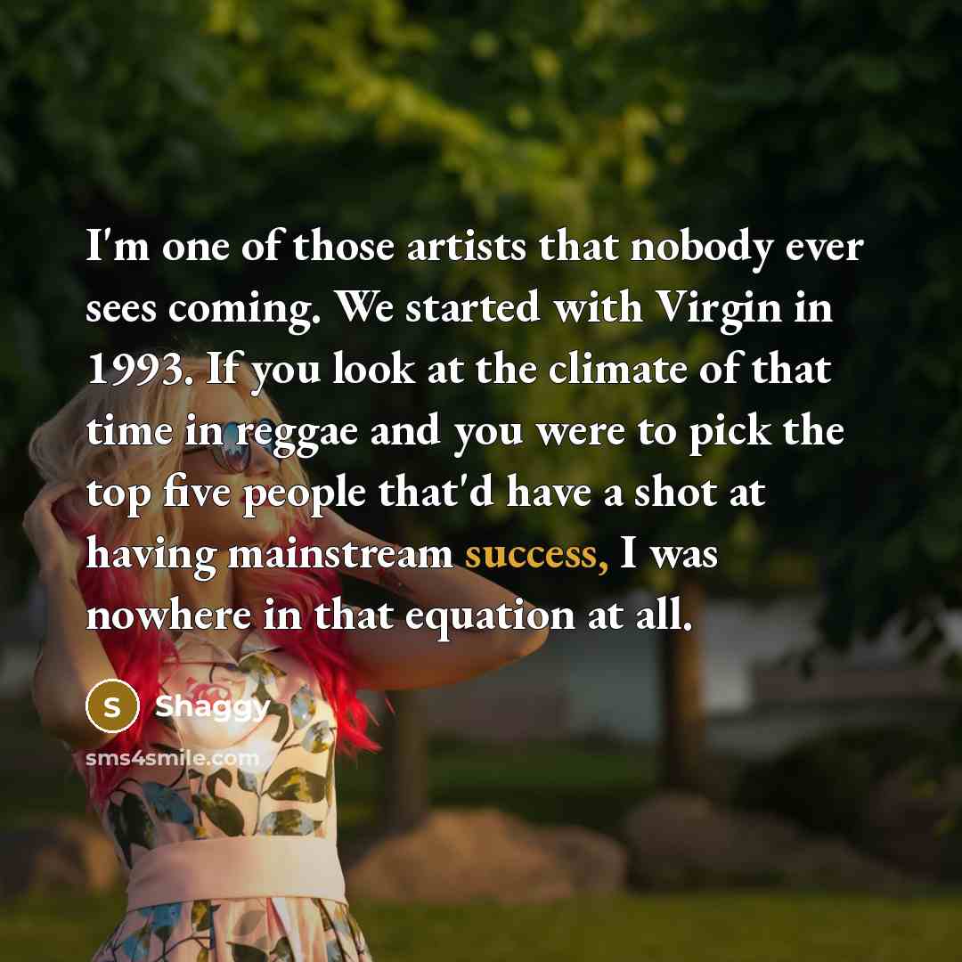 “I'm one of those artists that nobody ever sees coming.…” quote by Shaggy
