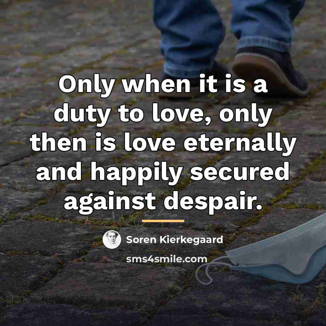 “Only when it is a duty to love, only then…” quote by Soren Kierkegaard