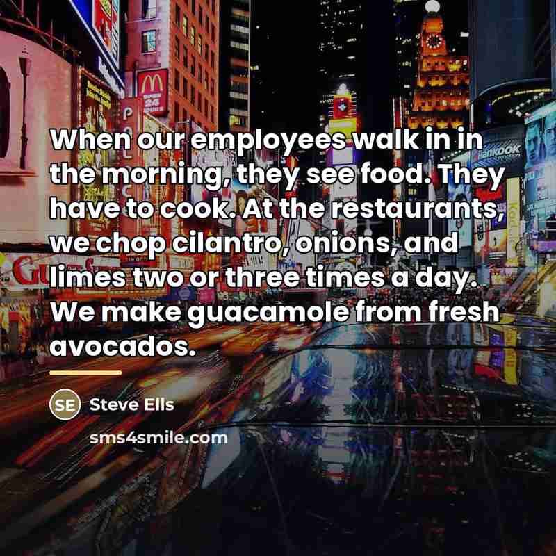 “When our employees walk in in the morning, they see…” quote by Steve Ells