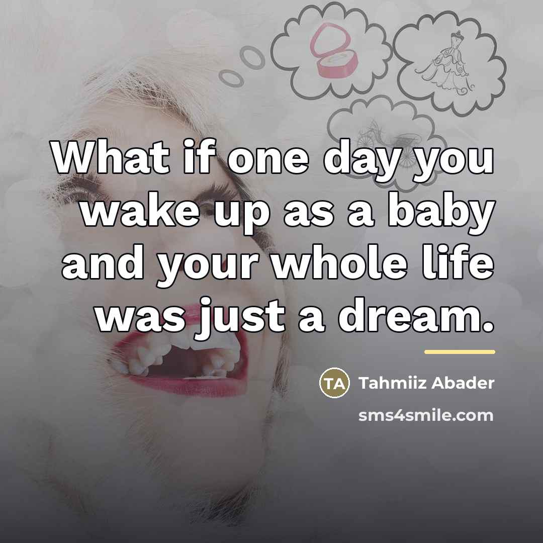 “What if one day you wake up as a baby…” quote by Tahmiiz Abader