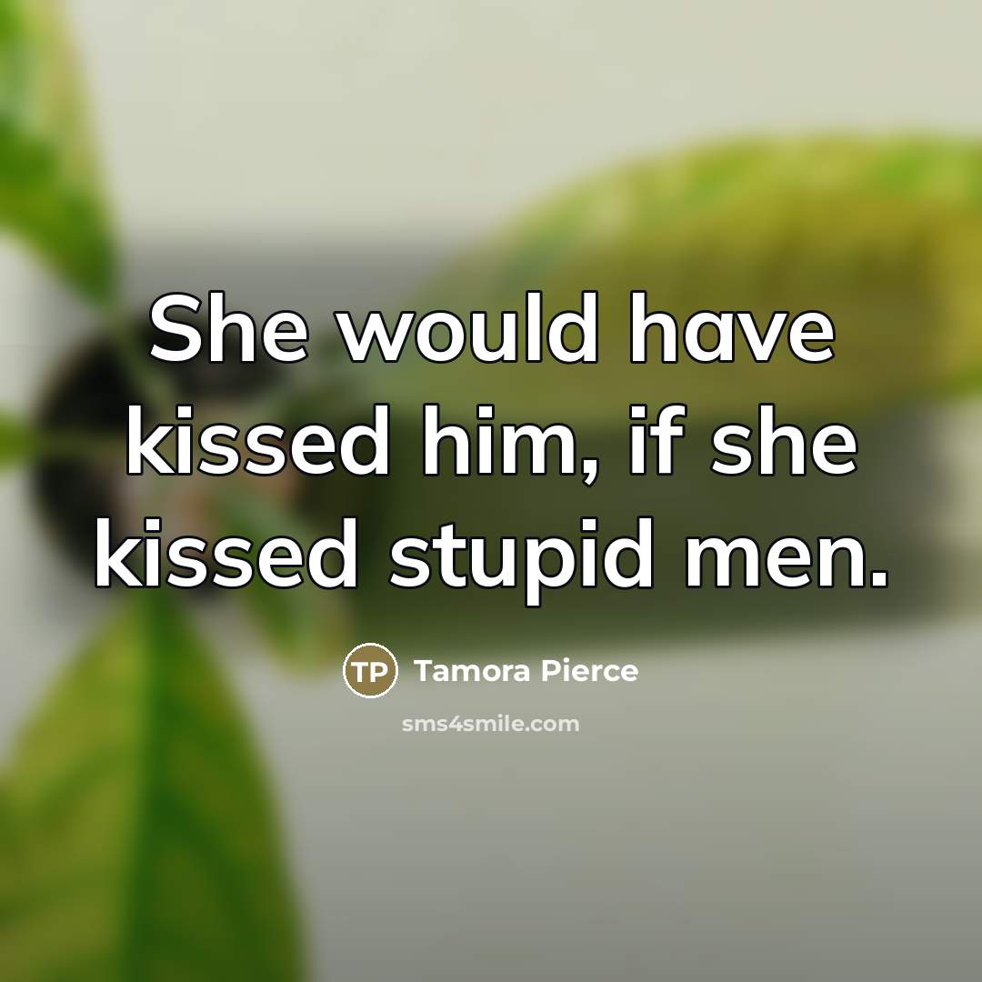 “She would have kissed him, if she kissed stupid men.…” quote by Tamora Pierce