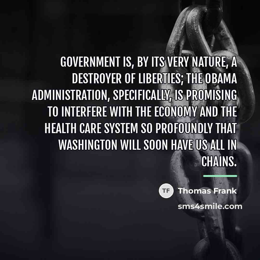 “Government is, by its very nature, a destroyer of liberties;…” quote by Thomas Frank