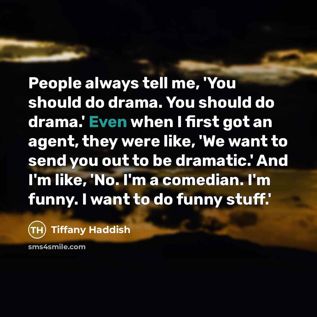 “People always tell me, 'You should do drama. You should…” quote by Tiffany Haddish