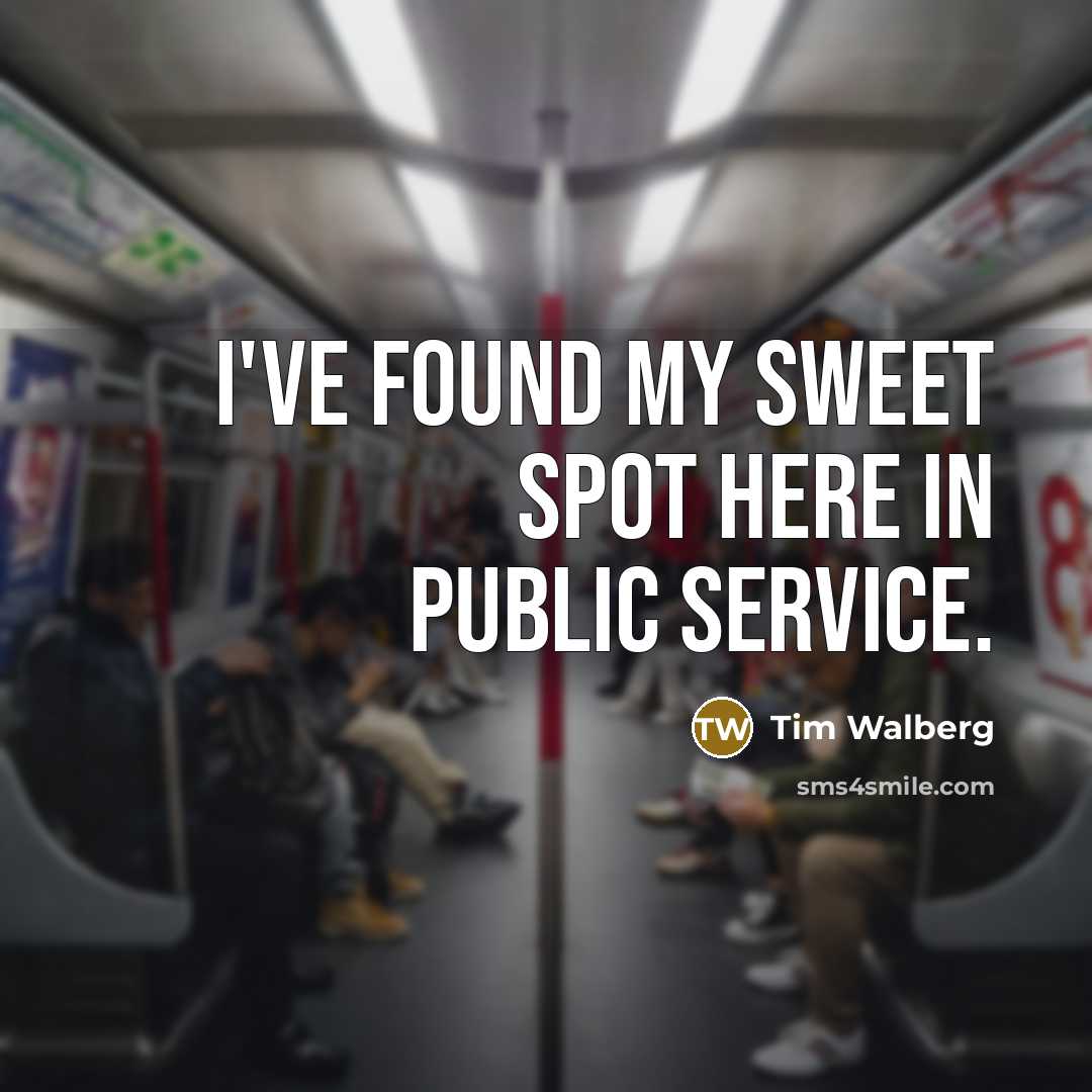 “I've found my sweet spot here in public service.…” quote by Tim Walberg