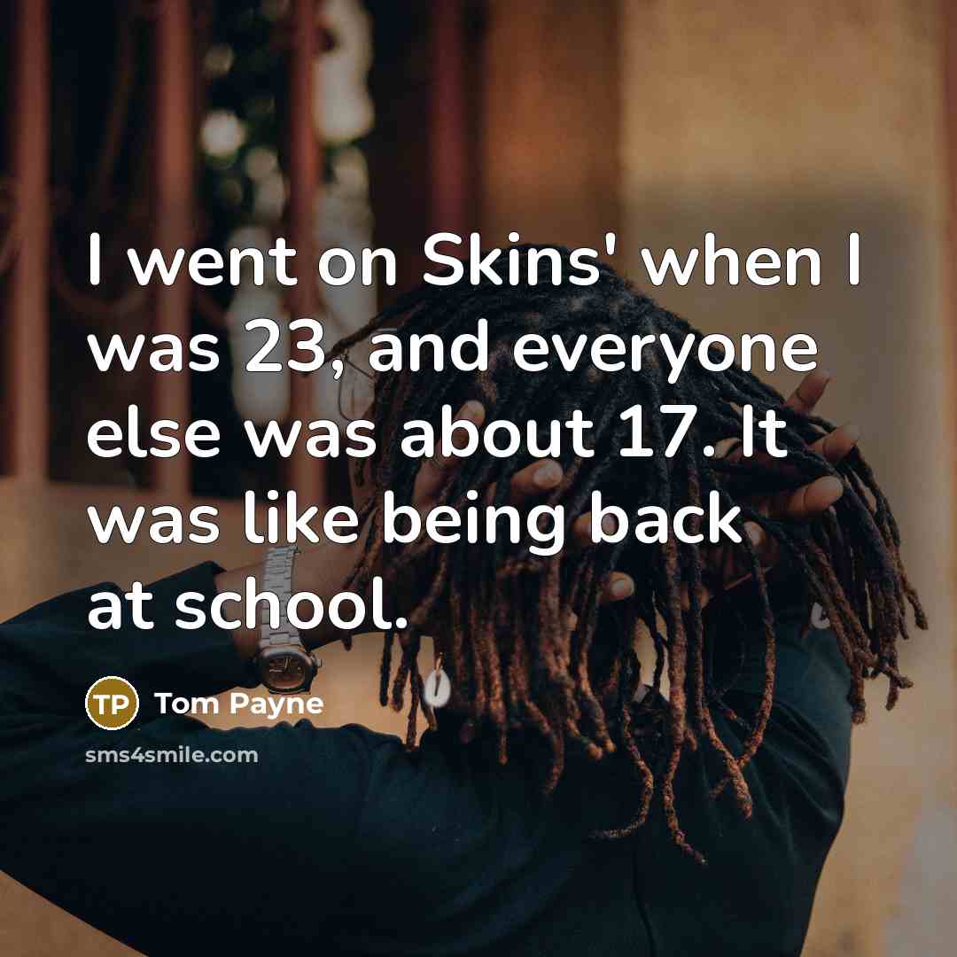 “I went on Skins' when I was 23, and everyone…” quote by Tom Payne