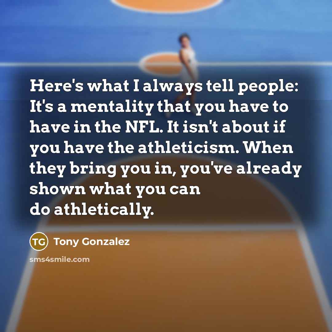 “Here's what I always tell people: It's a mentality that…” quote by Tony Gonzalez