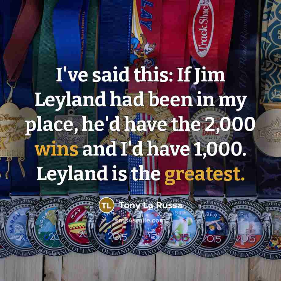 “I've said this: If Jim Leyland had been in my…” quote by Tony La Russa