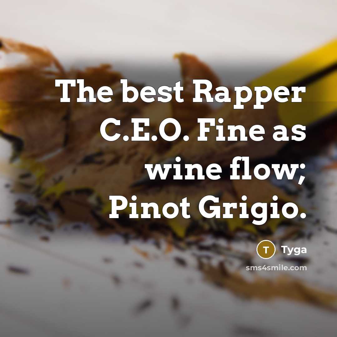 “The best Rapper C.E.O. Fine as wine flow; Pinot Grigio.” quote by Tyga