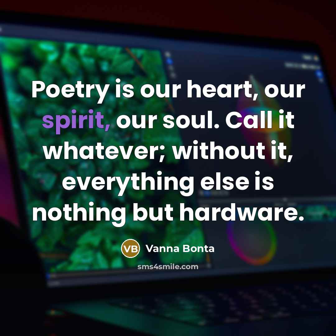 “Poetry is our heart, our spirit, our soul. Call it…” quote by Vanna Bonta