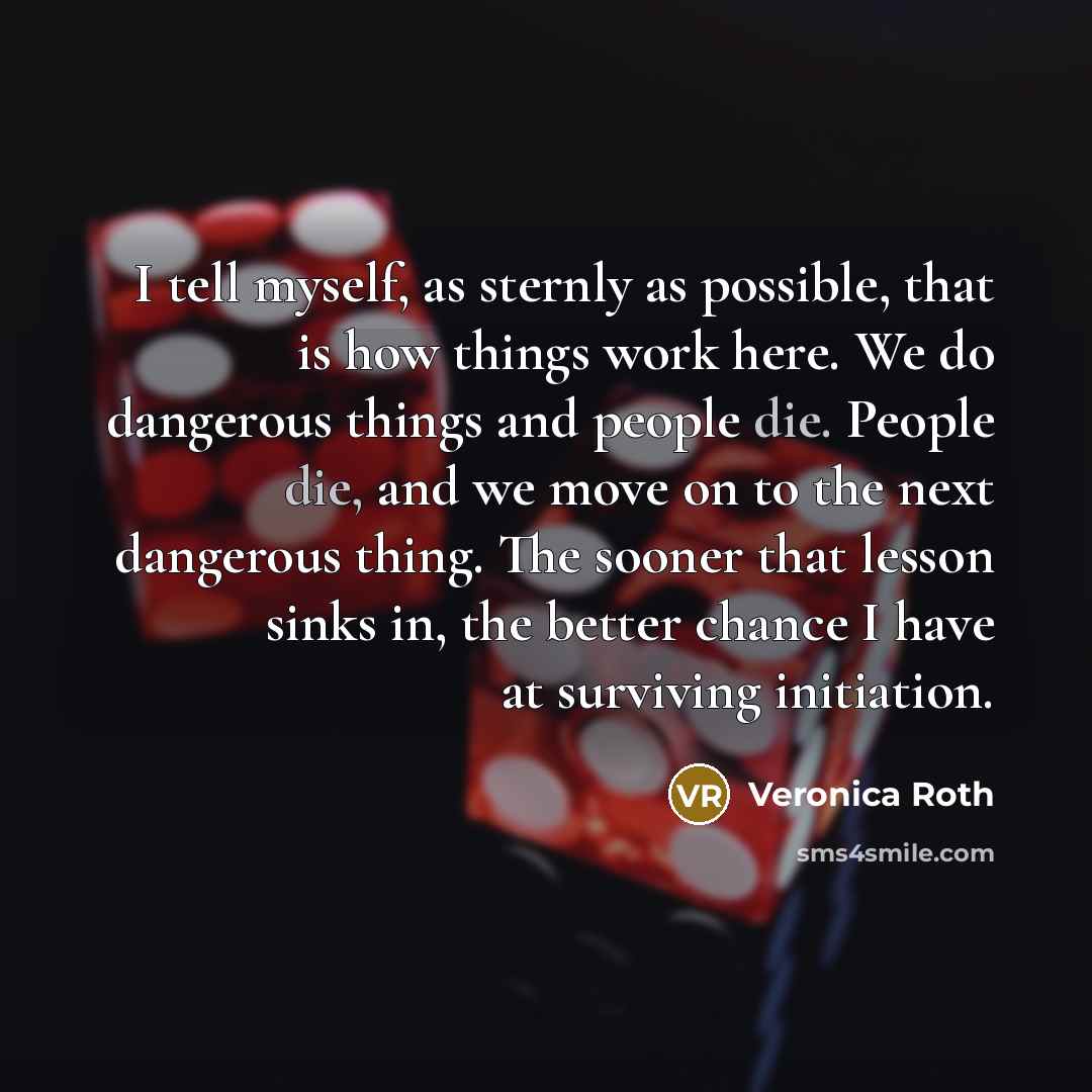 “I tell myself, as sternly as possible, that is how…” quote by Veronica Roth