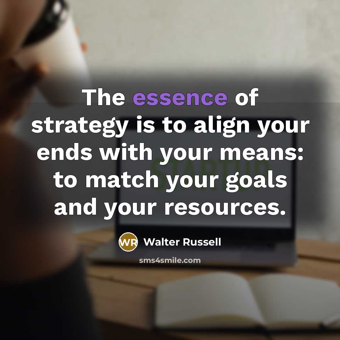 “The essence of strategy is to align your ends with…” quote by Walter Russell