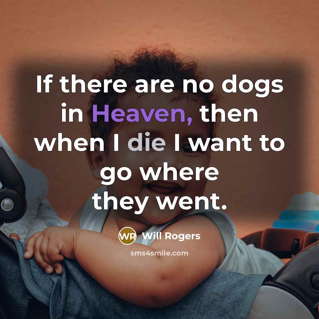 “If there are no dogs in Heaven, then when I…” quote by Will Rogers