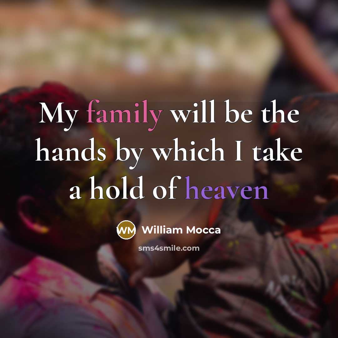 “My family will be the hands by which I take…” quote by William Mocca