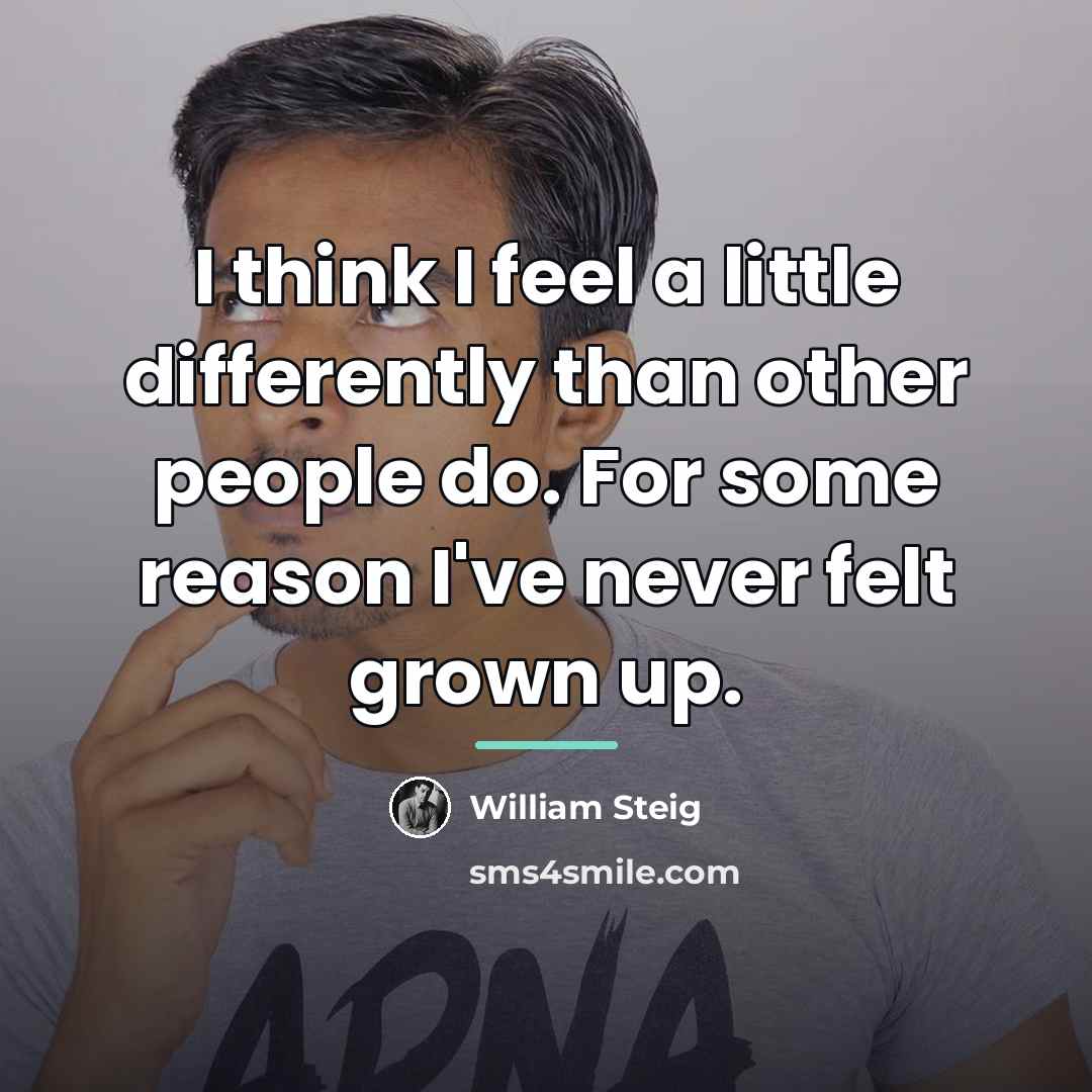 “I think I feel a little differently than other people…” quote by William Steig