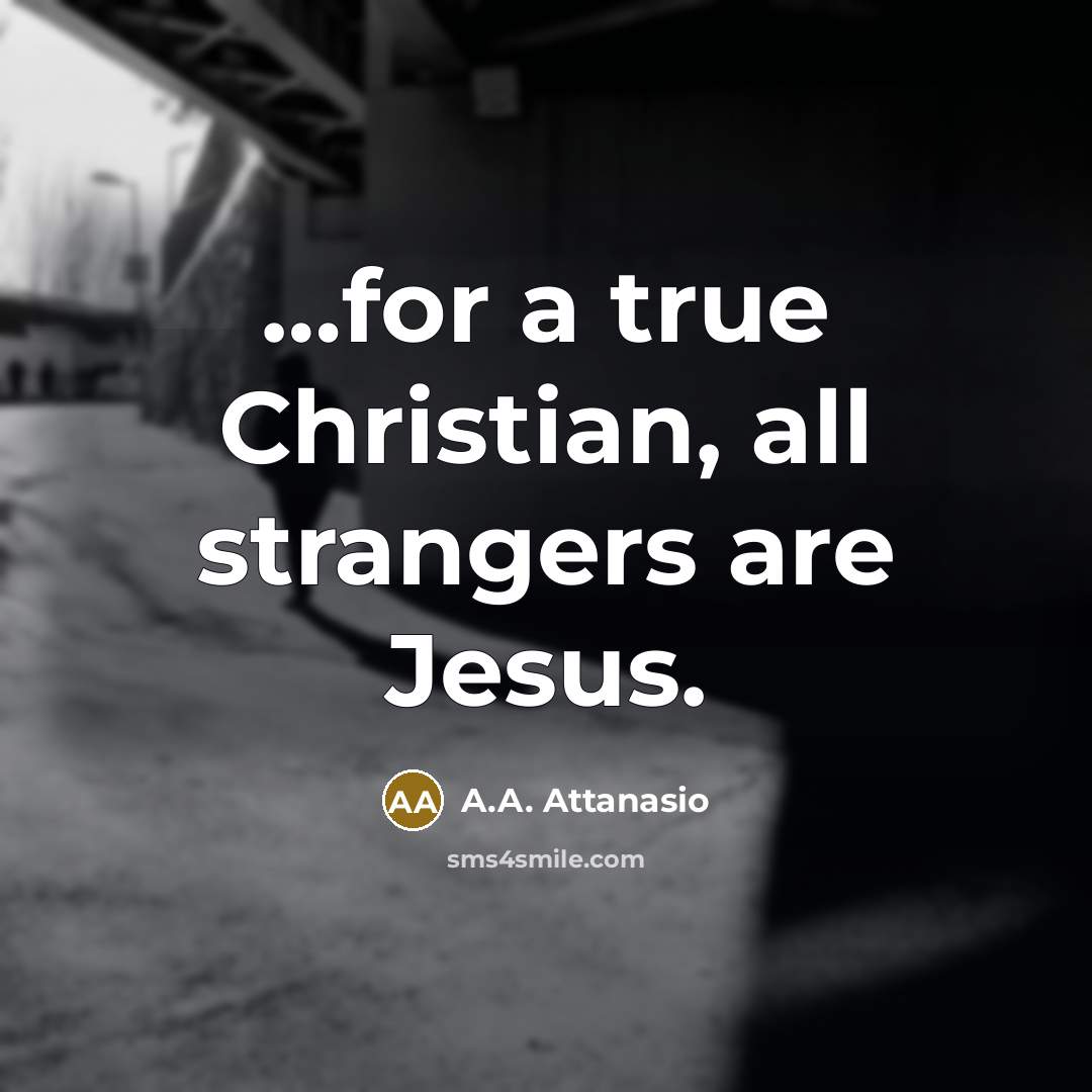 “for a true Christian, all strangers are Jesus.…” quote by A.A. Attanasio