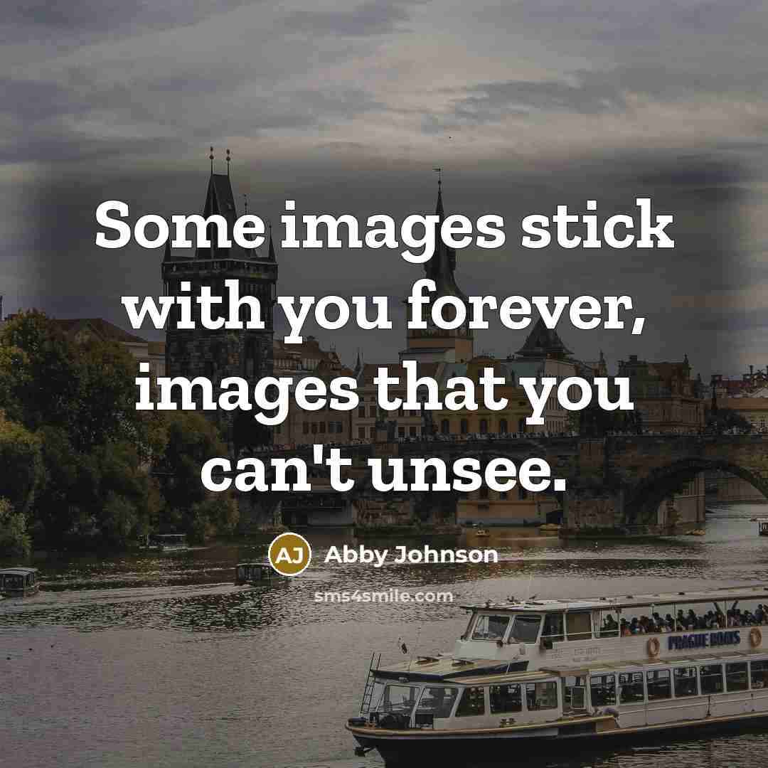 “Some images stick with you forever, images that you can't…” quote by Abby Johnson