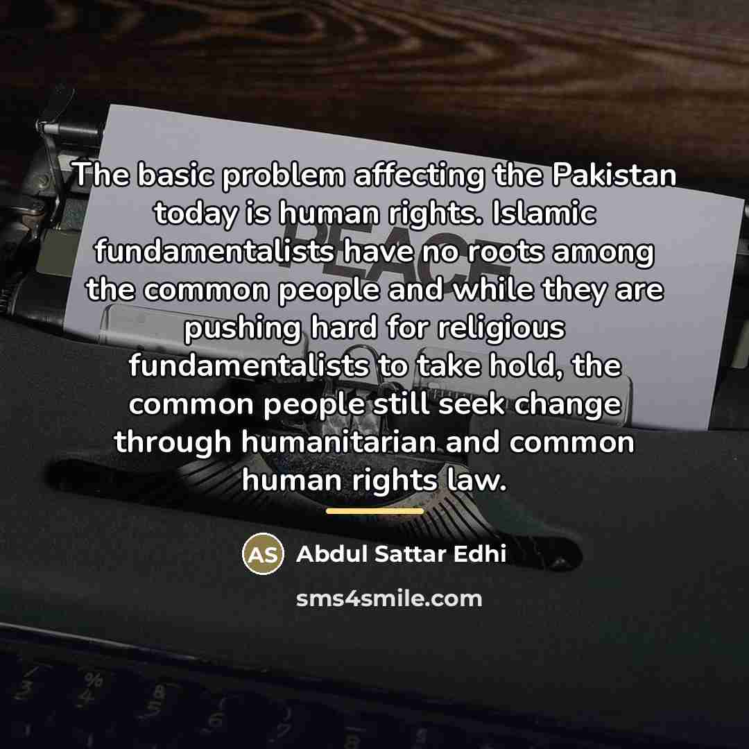 “The basic problem affecting the Pakistan today is human rights.…” quote by Abdul Sattar Edhi