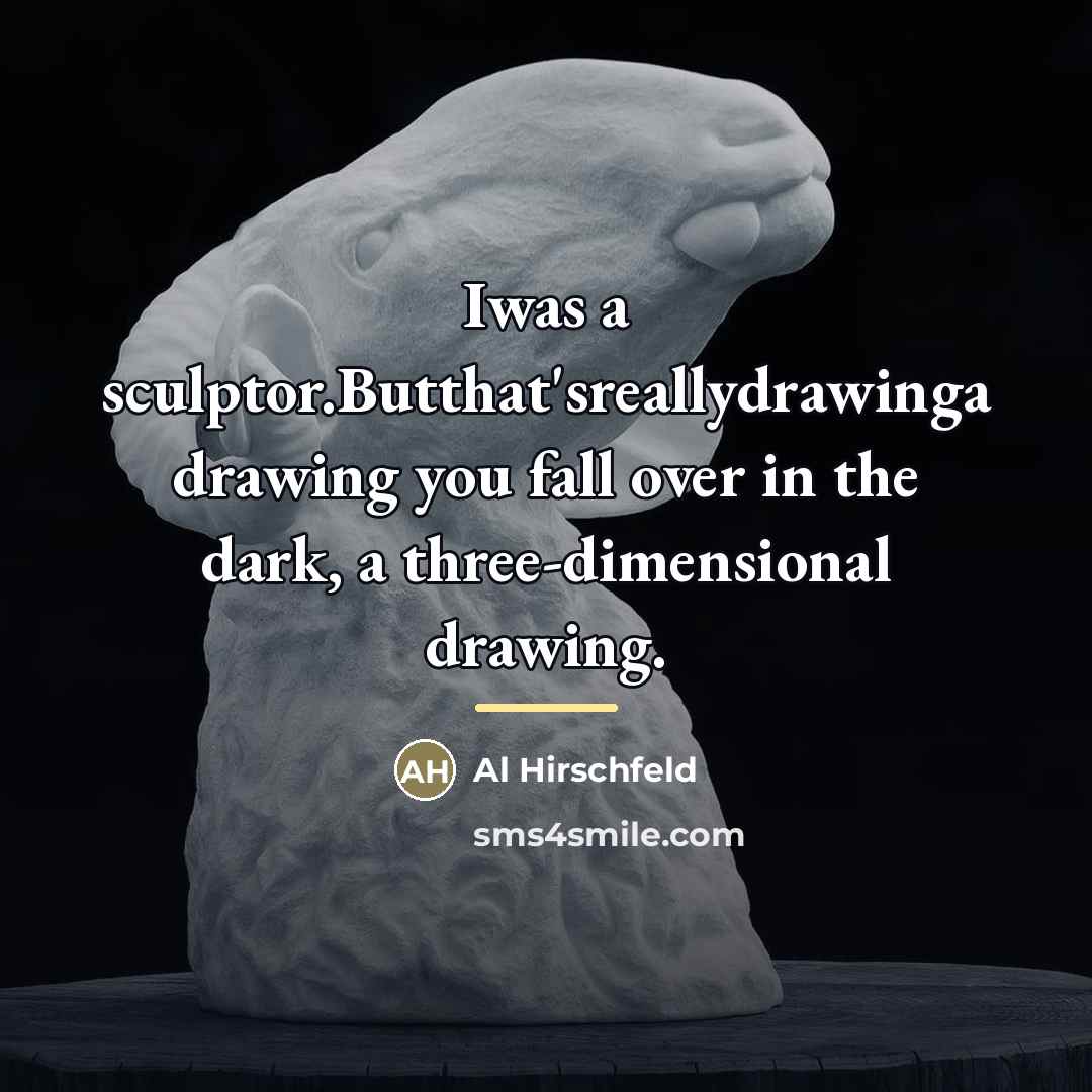 “Iwas a sculptor.Butthat'sreallydrawinga drawing you fall over in the dark,…” quote by Al Hirschfeld