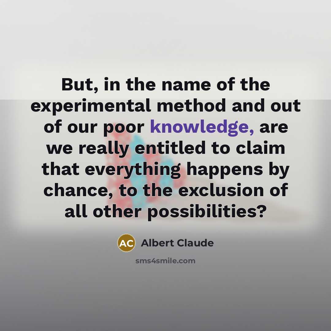 “But, in the name of the experimental method and out…” quote by Albert Claude