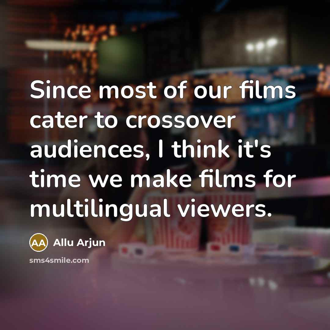 “Since most of our films cater to crossover audiences, I…” quote by Allu Arjun