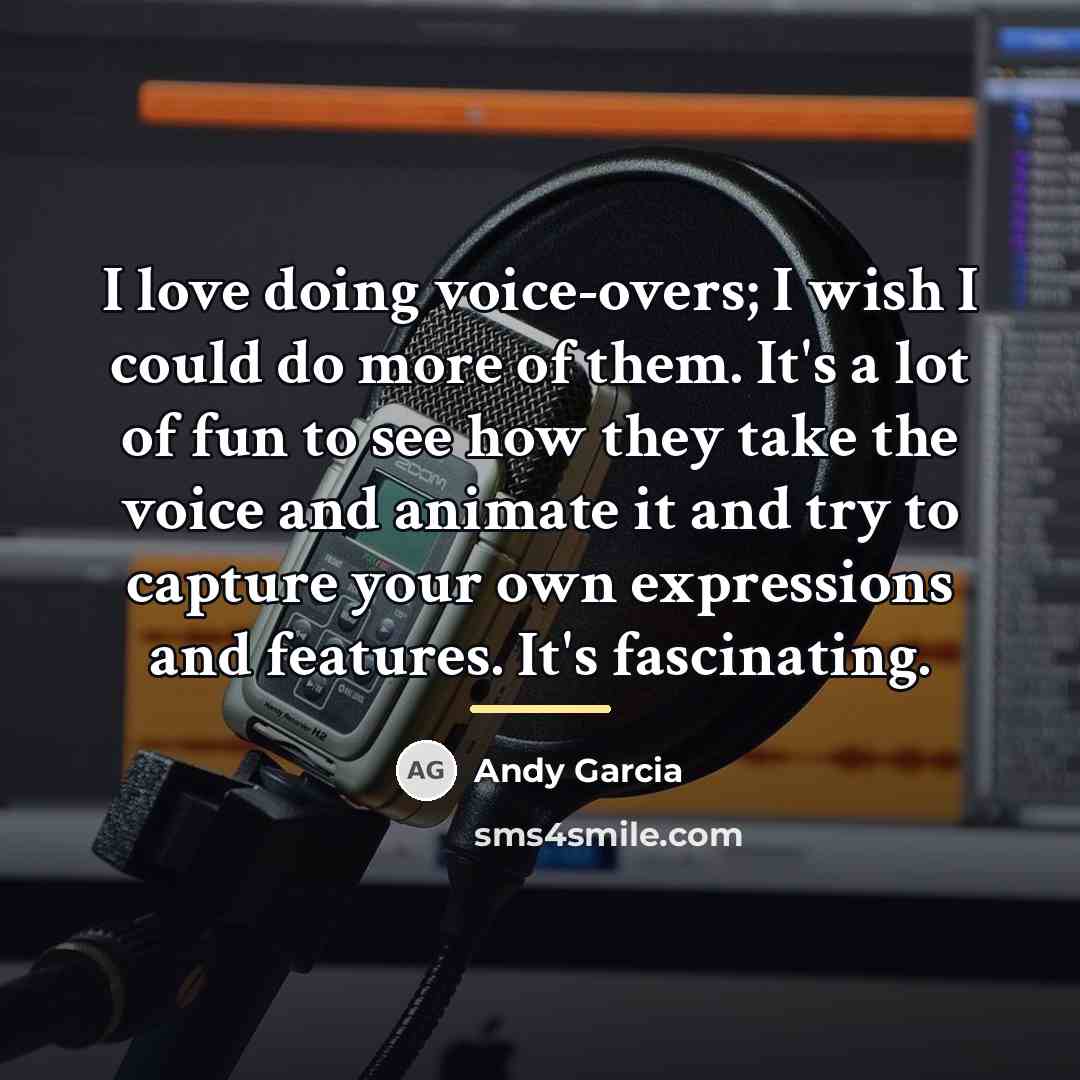 “I love doing voice-overs; I wish I could do more…” quote by Andy Garcia