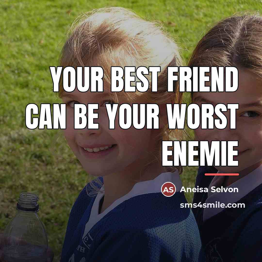 “Your best friend can be your worst enemie…” quote by Aneisa Selvon