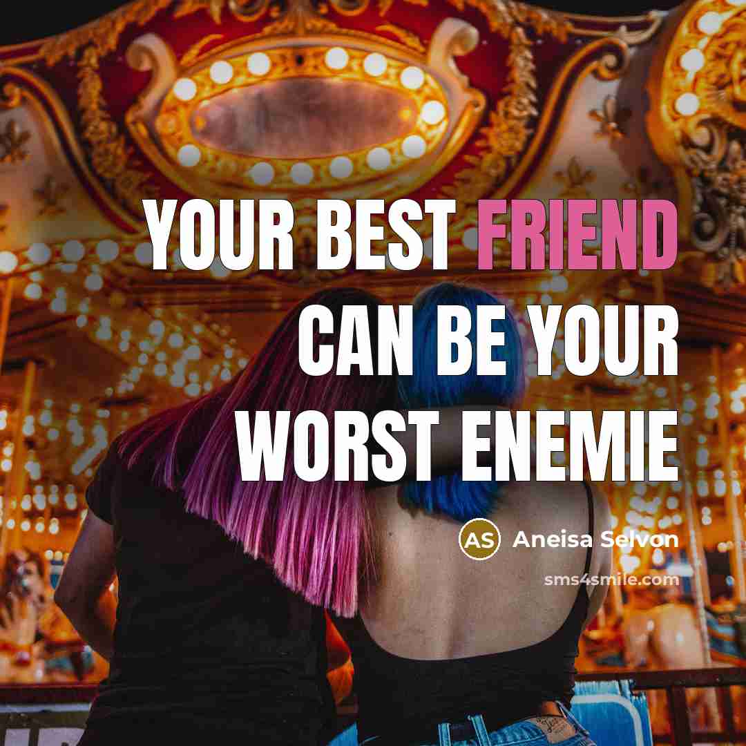“Your best friend can be your worst enemie” quote by Aneisa Selvon