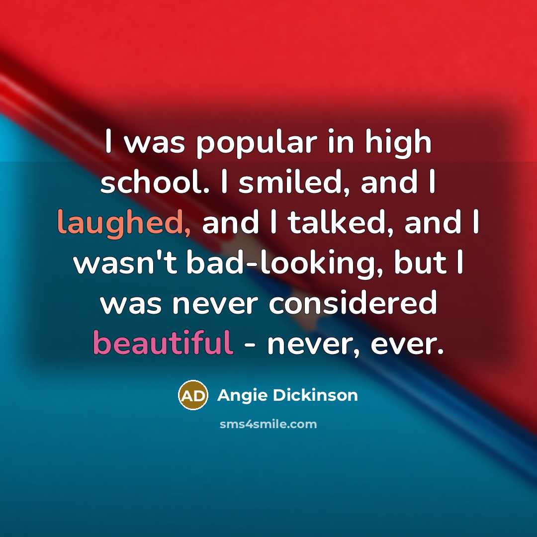 “I was popular in high school. I smiled, and I…” quote by Angie Dickinson