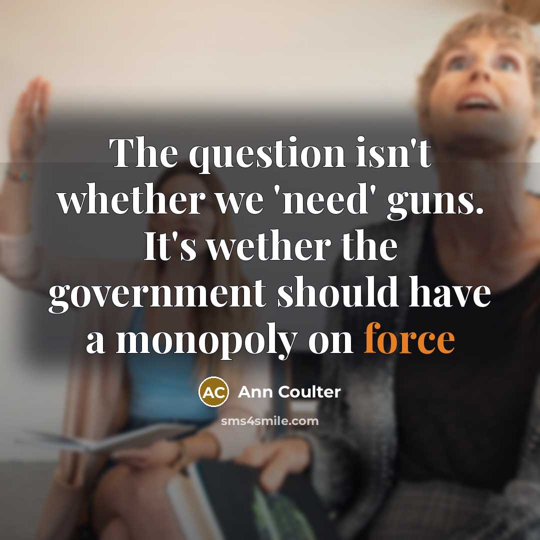 “The question isn't whether we 'need' guns. It's wether the…” quote by Ann Coulter