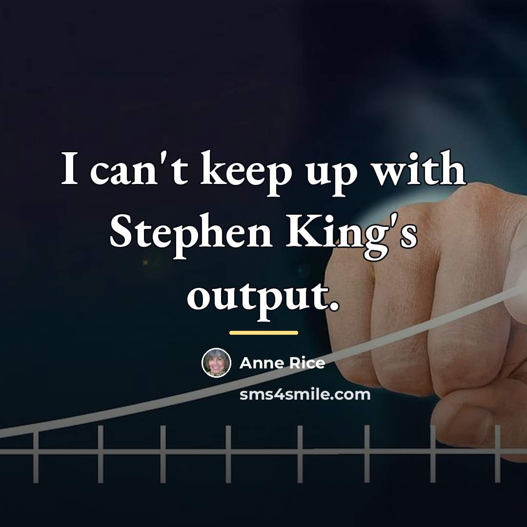 “I can't keep up with Stephen King's output.…” quote by Anne Rice