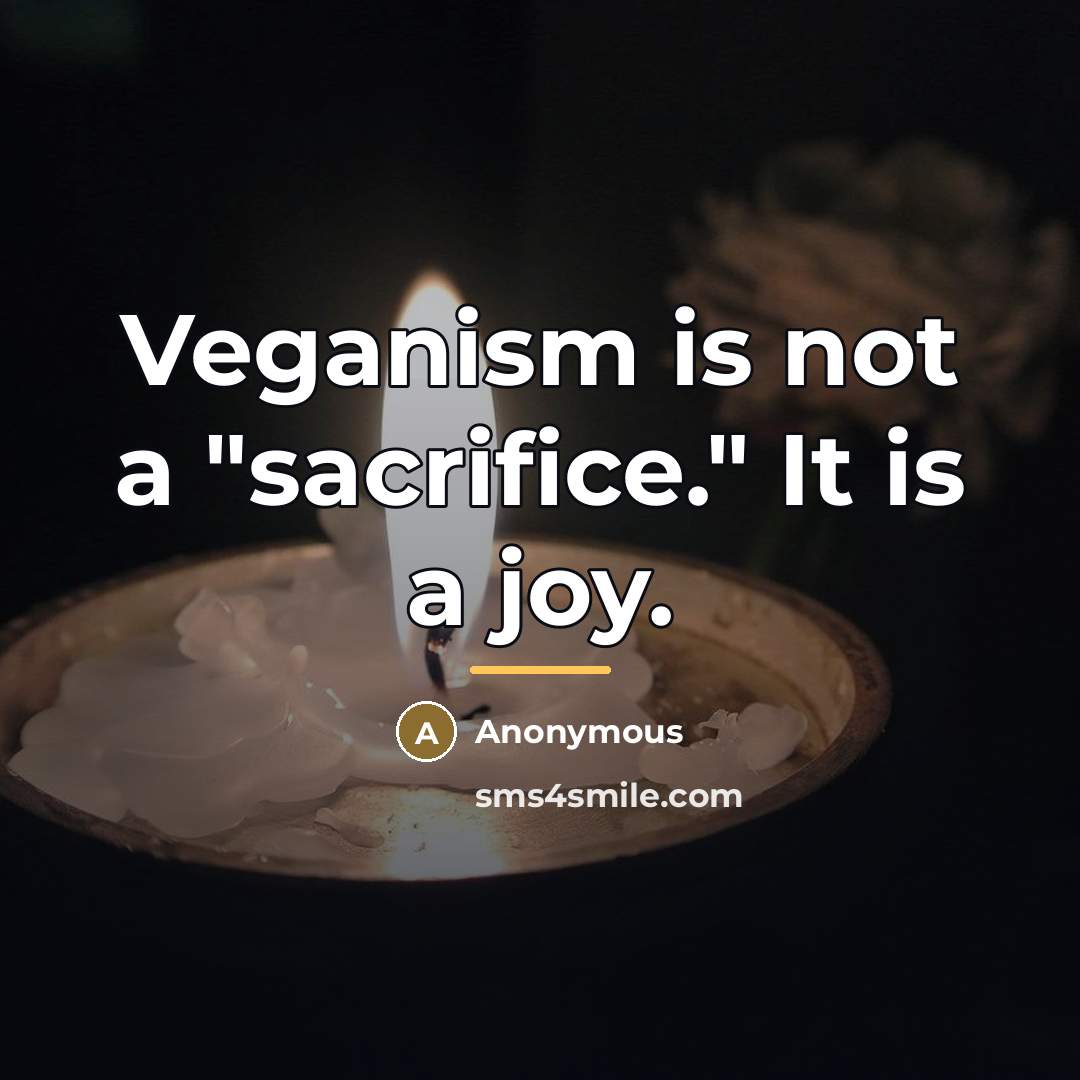 “Veganism is not a "sacrifice." It is a joy.…” quote by Anonymous