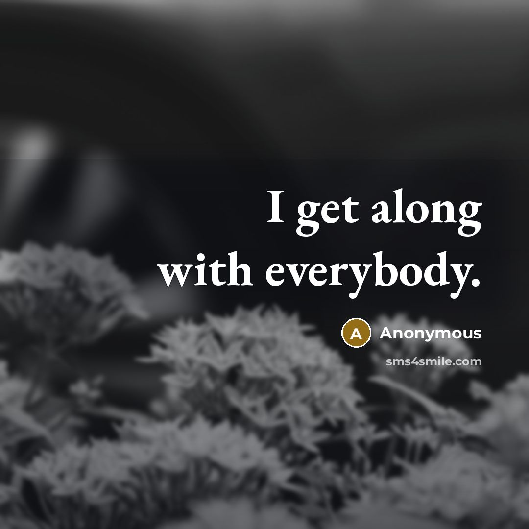 “I get along with everybody.…” quote by Anonymous