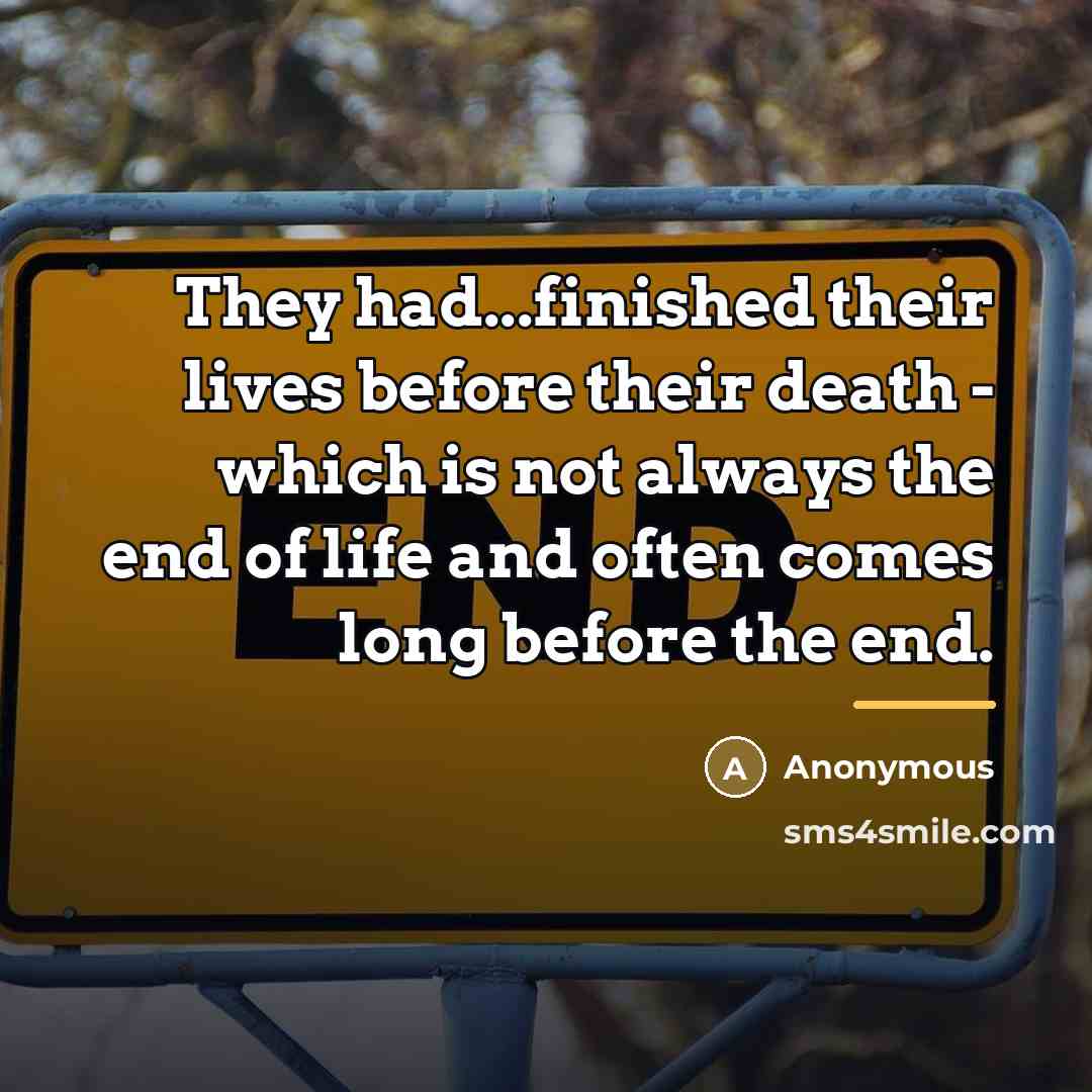 “They had...finished their lives before their death - which is…” quote by Anonymous