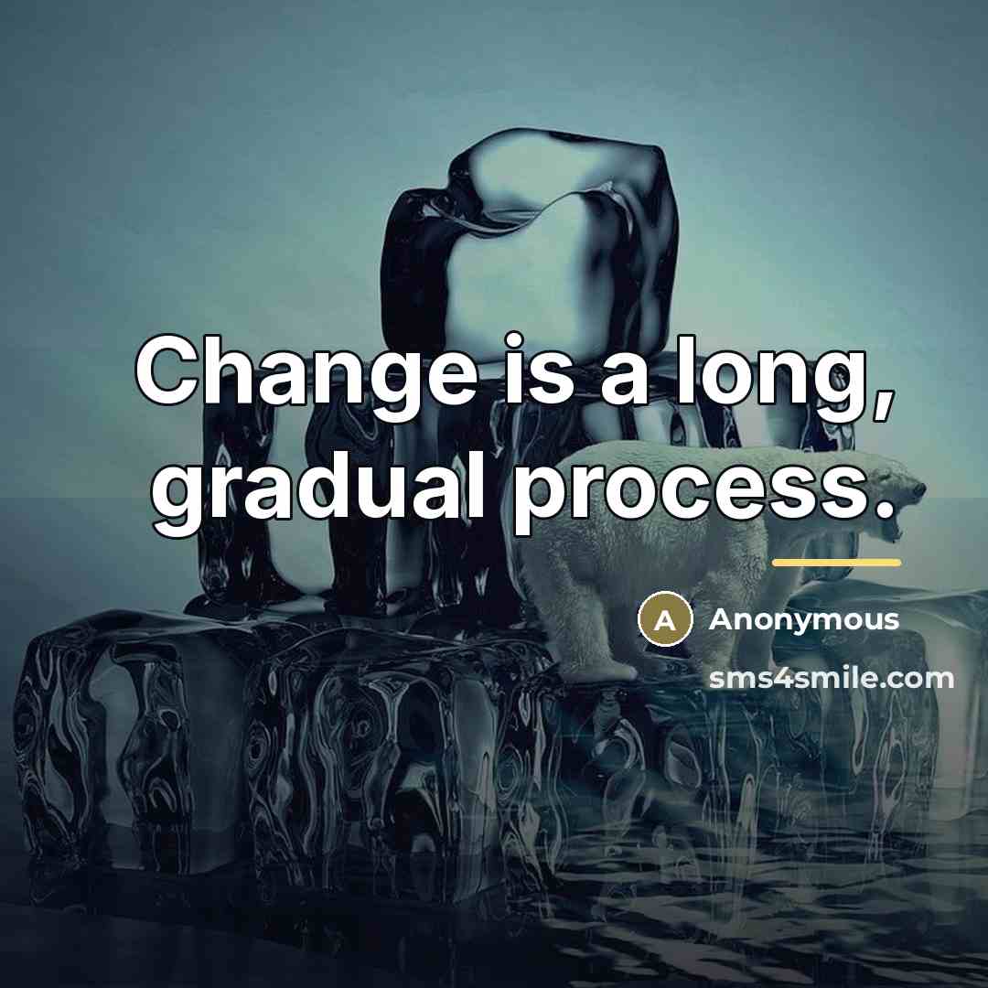 “Change is a long, gradual process.…” quote by Anonymous