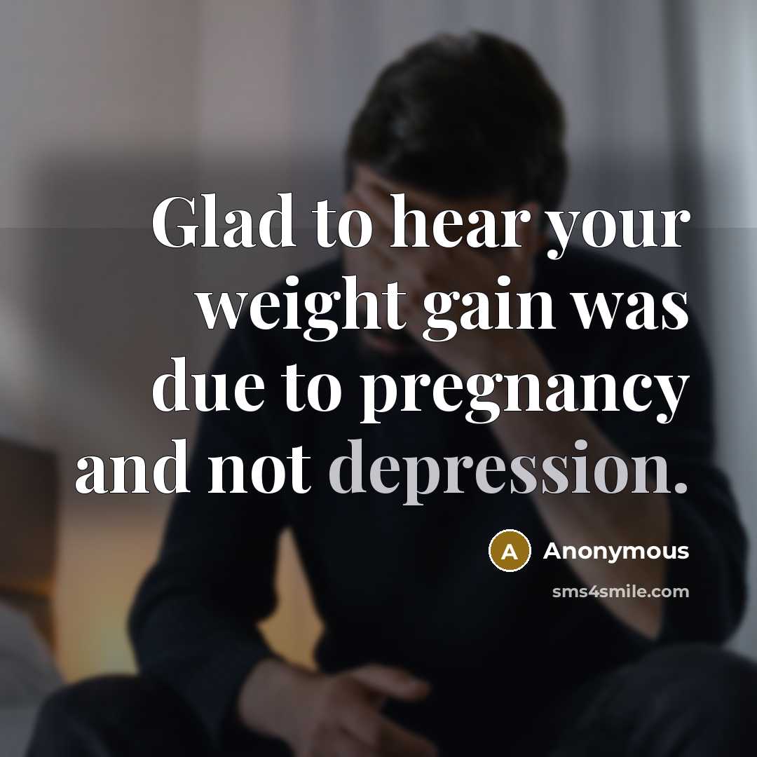 “Glad to hear your weight gain was due to pregnancy…” quote by Anonymous