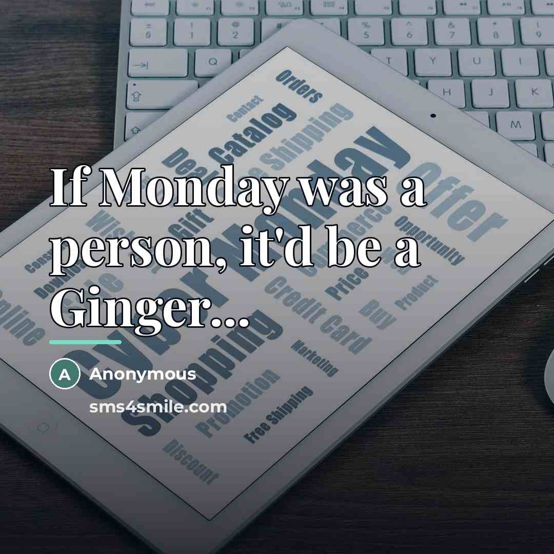 “If Monday was a person, it'd be a Ginger...…” quote by Anonymous