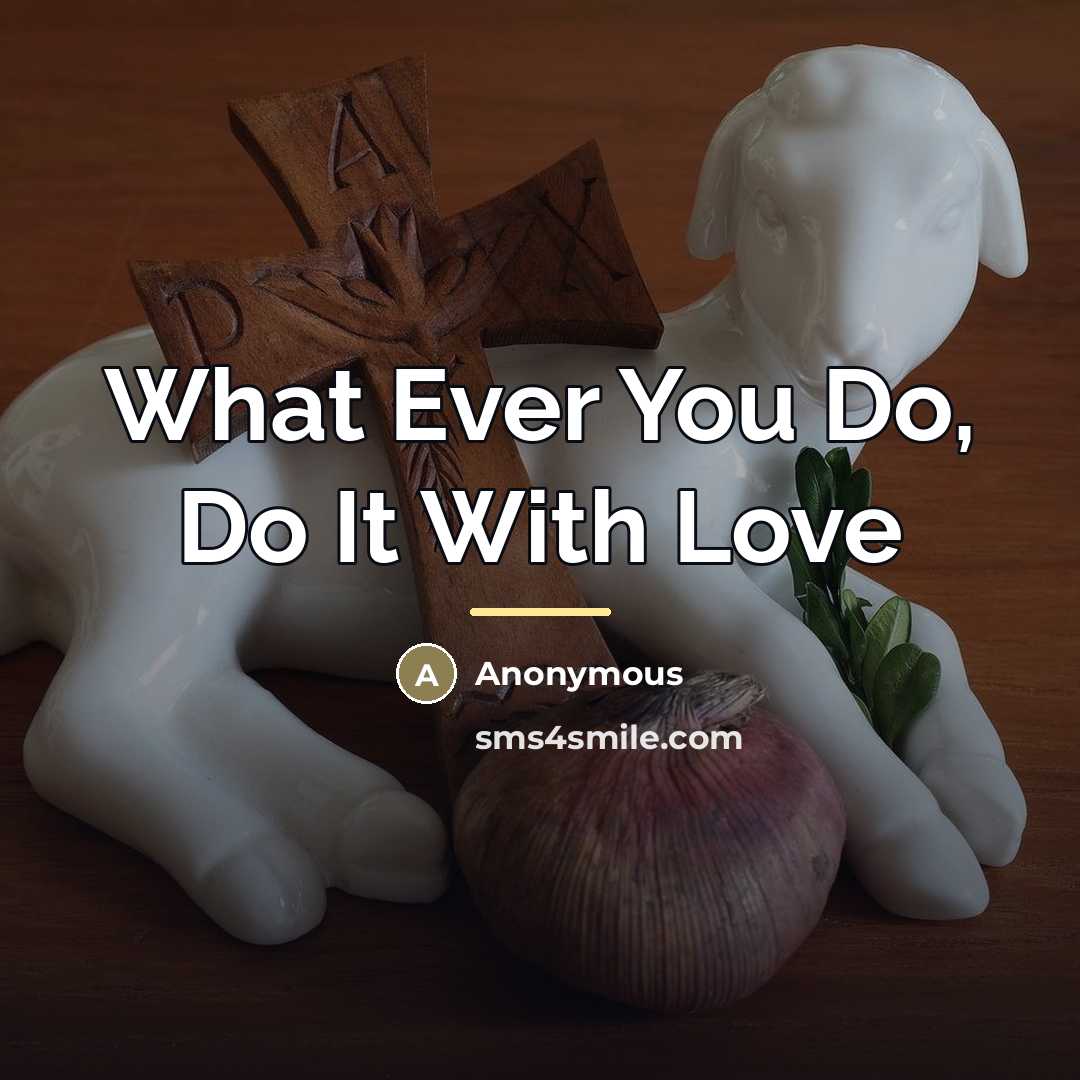 “What Ever You Do, Do It With Love…” quote by Anonymous