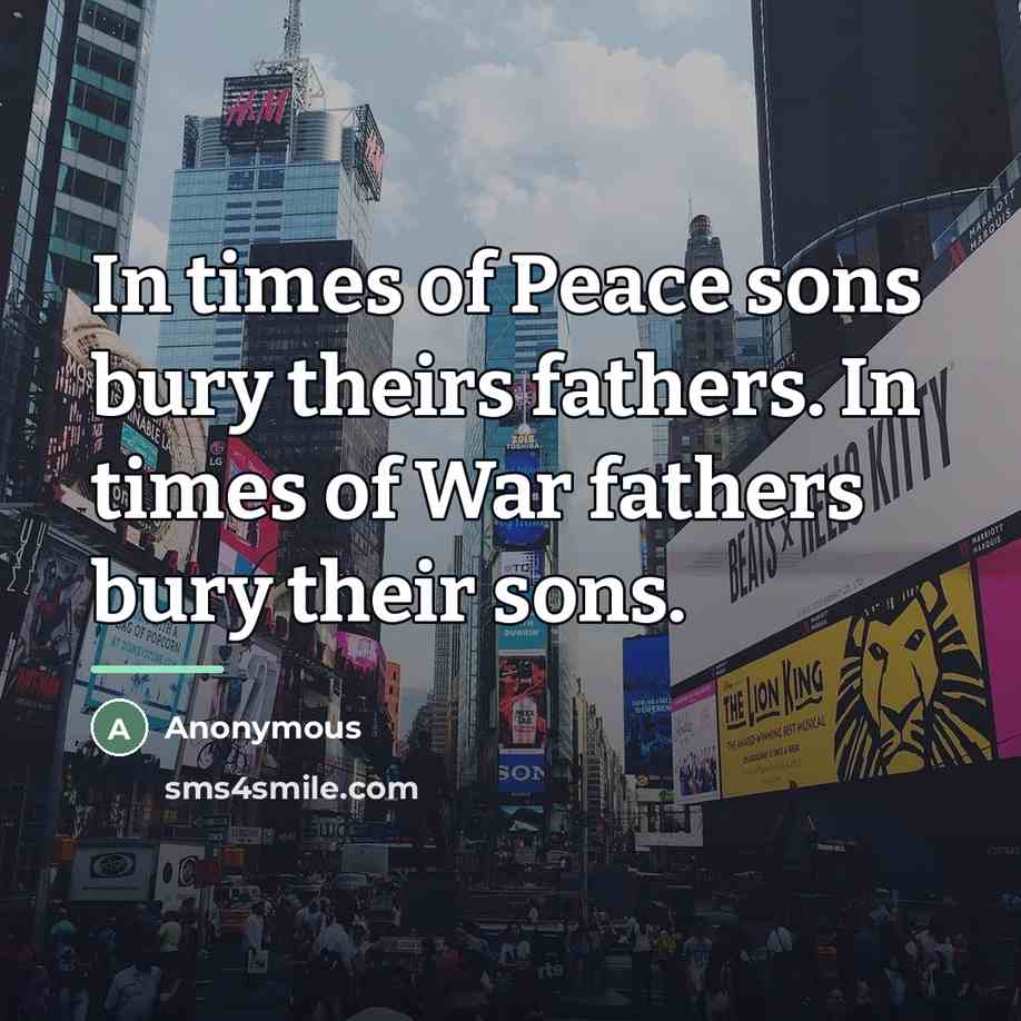 “In times of Peace sons bury theirs fathers. In times…” quote by Anonymous