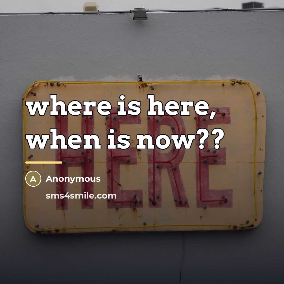 “where is here, when is now??…” quote by Anonymous