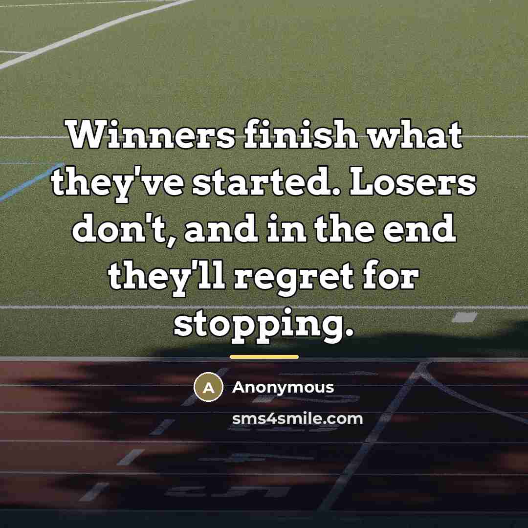 “Winners finish what they've started. Losers don't, and in the…” quote by Anonymous