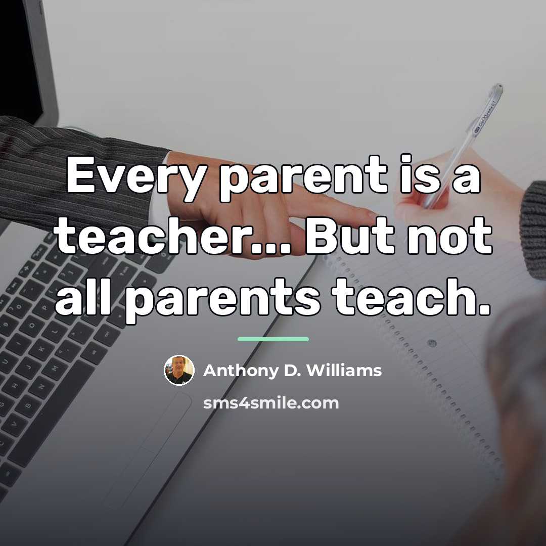“Every parent is a teacher... But not all parents teach.…” quote by Anthony D. Williams