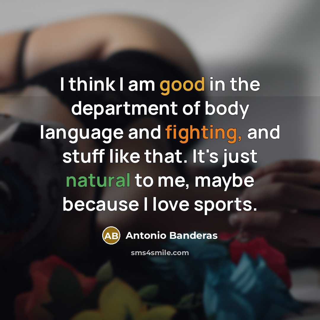 “I think I am good in the department of body…” quote by Antonio Banderas